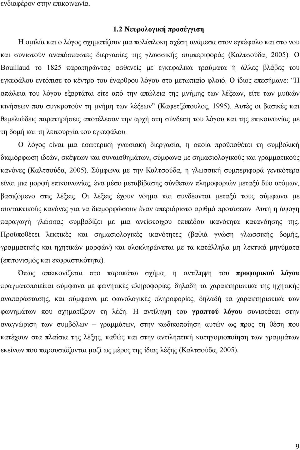 Ο Bouillaud το 1825 παρατηρώντας ασθενείς με εγκεφαλικά τραύματα ή άλλες βλάβες του εγκεφάλου εντόπισε το κέντρο του έναρθρου λόγου στο μετωπιαίο φλοιό.