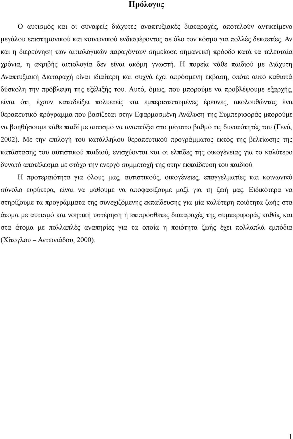 Η πορεία κάθε παιδιού με Διάχυτη Αναπτυξιακή Διαταραχή είναι ιδιαίτερη και συχνά έχει απρόσμενη έκβαση, οπότε αυτό καθιστά δύσκολη την πρόβλεψη της εξέλιξής του.