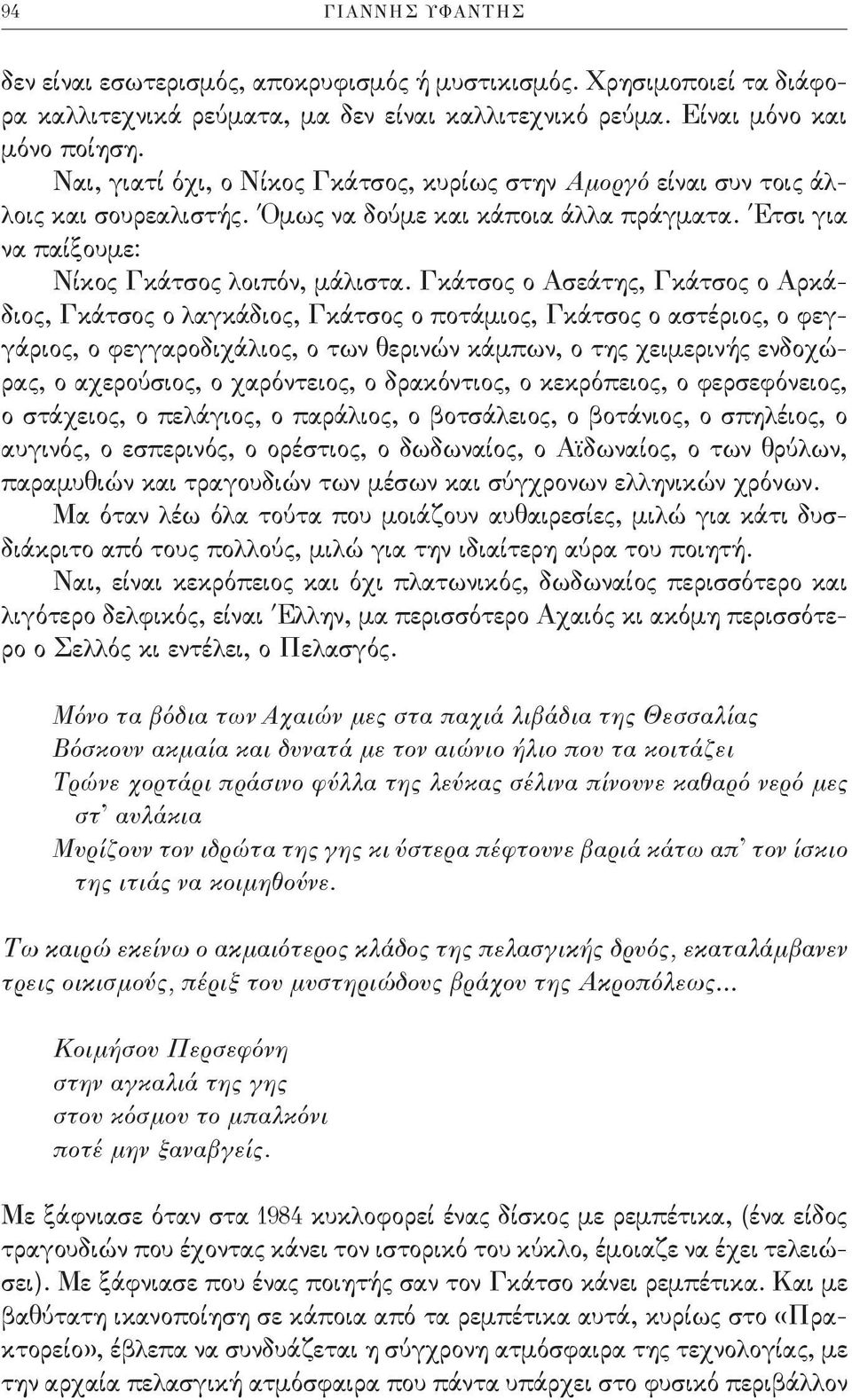 Γκάτσος ο Ασεάτης, Γκάτσος ο Αρκάδιος, Γκάτσος ο λαγκάδιος, Γκάτσος ο ποτάμιος, Γκάτσος ο αστέριος, ο φεγγάριος, ο φεγγαροδιχάλιος, ο των θερινών κάμπων, ο της χειμερινής ενδοχώρας, ο αχερούσιος, ο