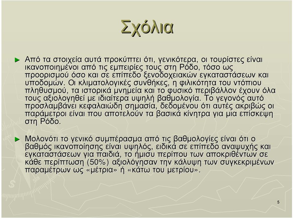 Το γεγονός αυτό προσλαµβάνει κεφαλαιώδη σηµασία, δεδοµένου ότι αυτές ακριβώς οι παράµετροι είναι που αποτελούν τα βασικά κίνητρα για µια επίσκεψη στη Ρόδο.