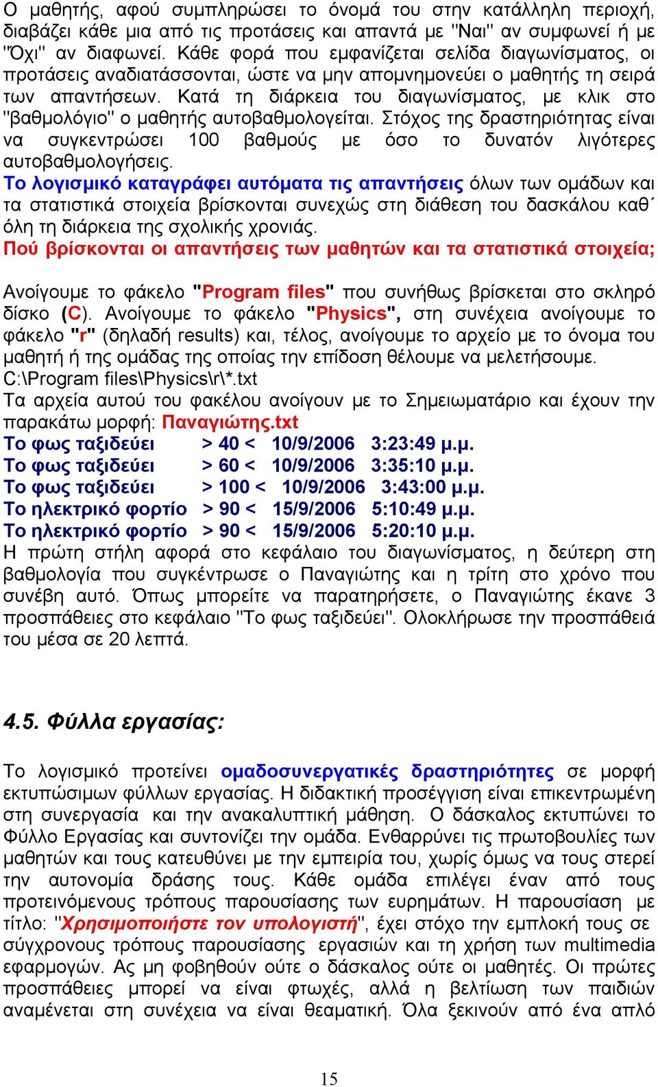 Κατά τη διάρκεια του διαγωνίσματος, με κλικ στο "βαθμολόγιο" ο μαθητής αυτοβαθμολογείται. Στόχος της δραστηριότητας είναι να συγκεντρώσει 100 βαθμούς με όσο το δυνατόν λιγότερες αυτοβαθμολογήσεις.