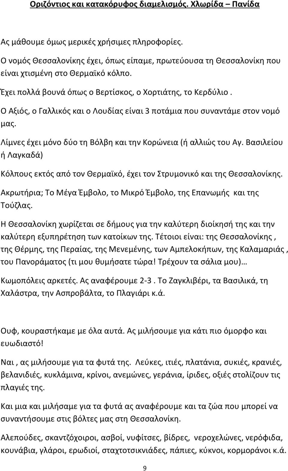 Ο Αξιός, ο Γαλλικός και ο Λουδίας είναι 3 ποτάμια που συναντάμε στον νομό μας. Λίμνες έχει μόνο δύο τη Βόλβη και την Κορώνεια (ή αλλιώς του Αγ.