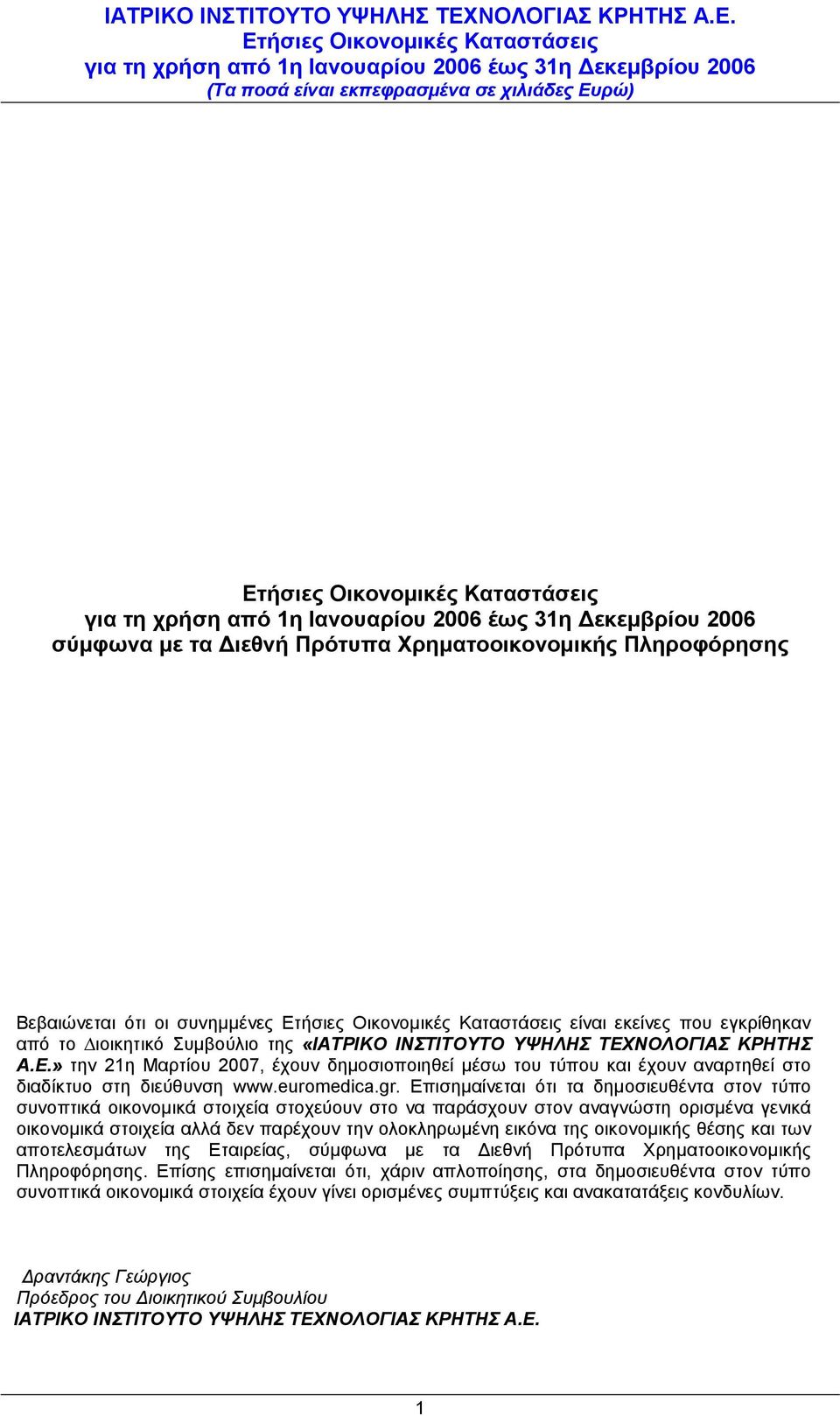 Επισημαίνεται ότι τα δηµοσιευθέντα στον τύπο συνοπτικά οικονοµικά στοιχεία στοχεύουν στο να παράσχουν στον αναγνώστη ορισµένα γενικά οικονοµικά στοιχεία αλλά δεν παρέχουν την ολοκληρωµένη εικόνα της