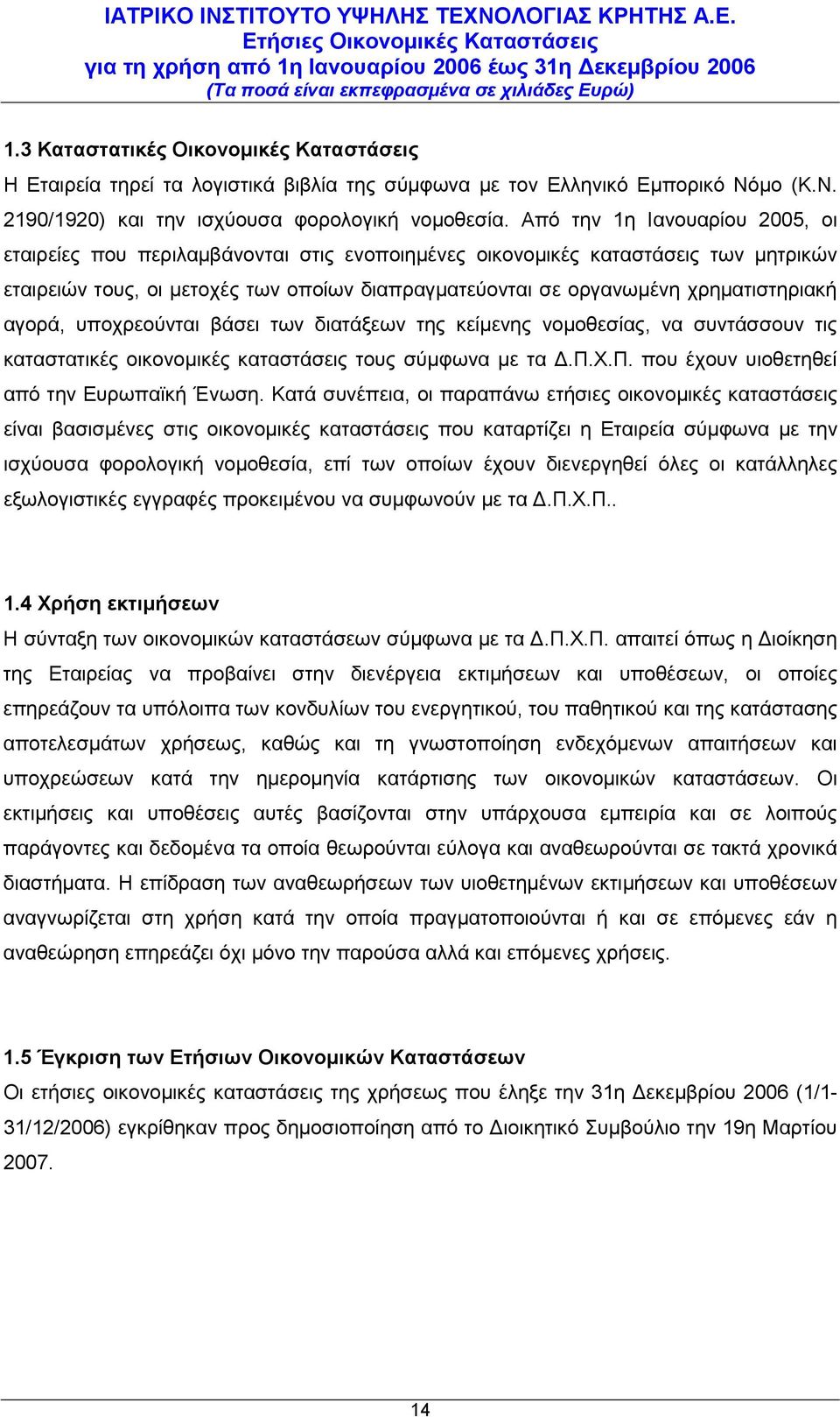 χρηματιστηριακή αγορά, υποχρεούνται βάσει των διατάξεων της κείμενης νομοθεσίας, να συντάσσουν τις καταστατικές οικονομικές καταστάσεις τους σύμφωνα με τα Δ.Π.