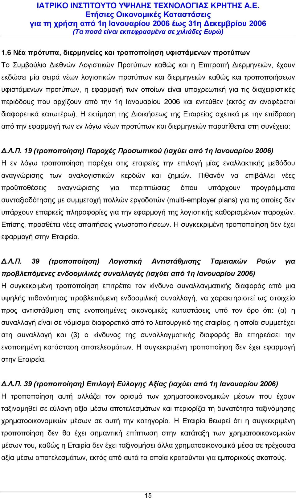 αναφέρεται διαφορετικά κατωτέρω). Η εκτίμηση της Διοικήσεως της Εταιρείας σχετικά με την επίδραση από την εφαρμογή των εν λόγω νέων προτύπων και διερμηνειών παρατίθεται στη συνέχεια: Δ.Λ.Π.