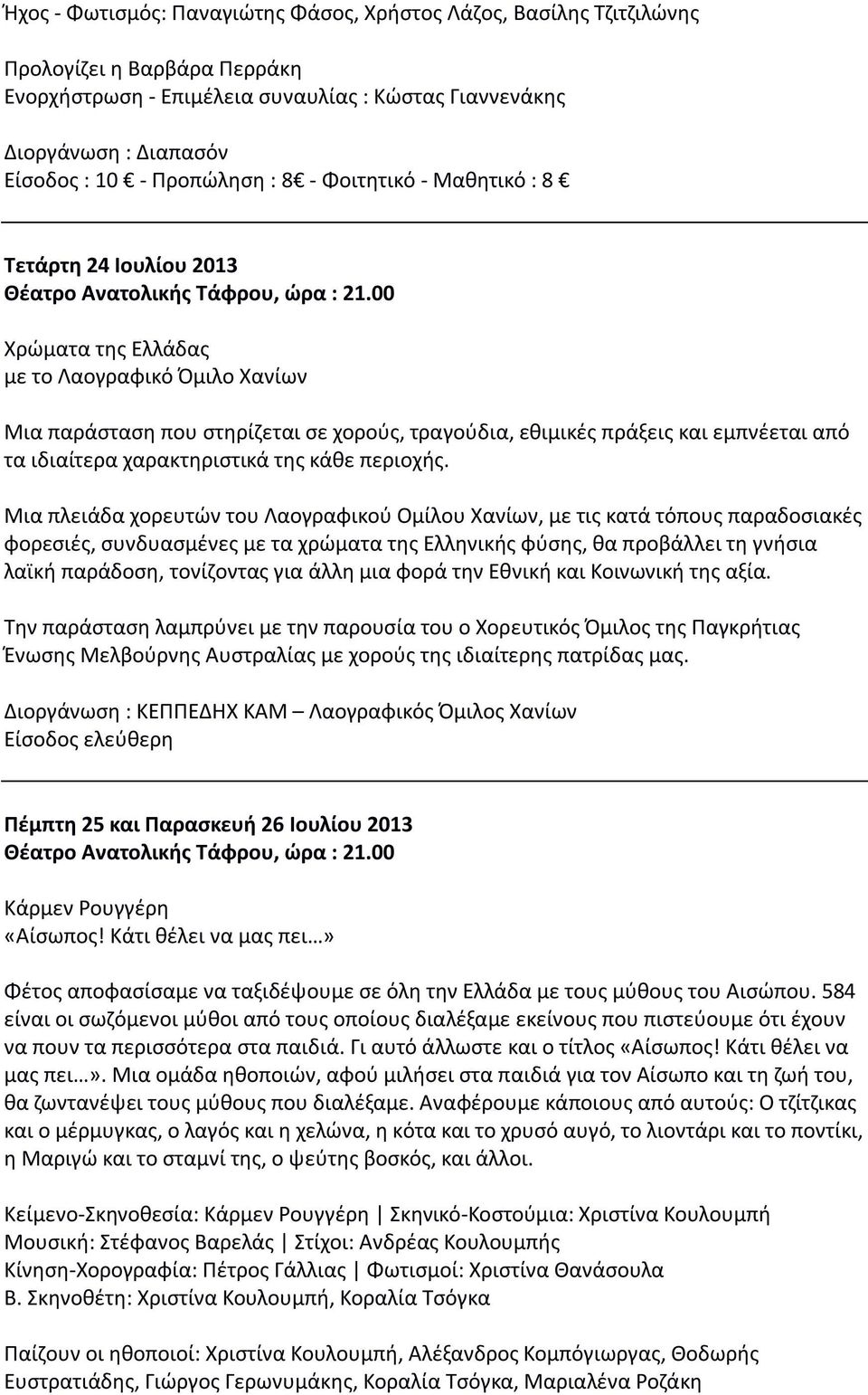 00 Χρώματα της Ελλάδας με το Λαογραφικό Όμιλο Χανίων Μια παράσταση που στηρίζεται σε χορούς, τραγούδια, εθιμικές πράξεις και εμπνέεται από τα ιδιαίτερα χαρακτηριστικά της κάθε περιοχής.