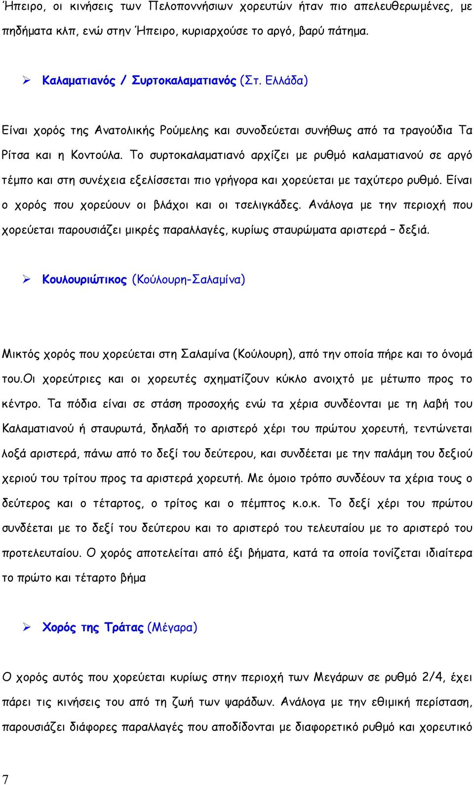 Το συρτοκαλαματιανό αρχίζει με ρυθμό καλαματιανού σε αργό τέμπο και στη συνέχεια εξελίσσεται πιο γρήγορα και χορεύεται με ταχύτερο ρυθμό. Είναι ο χορός που χορεύουν οι βλάχοι και οι τσελιγκάδες.