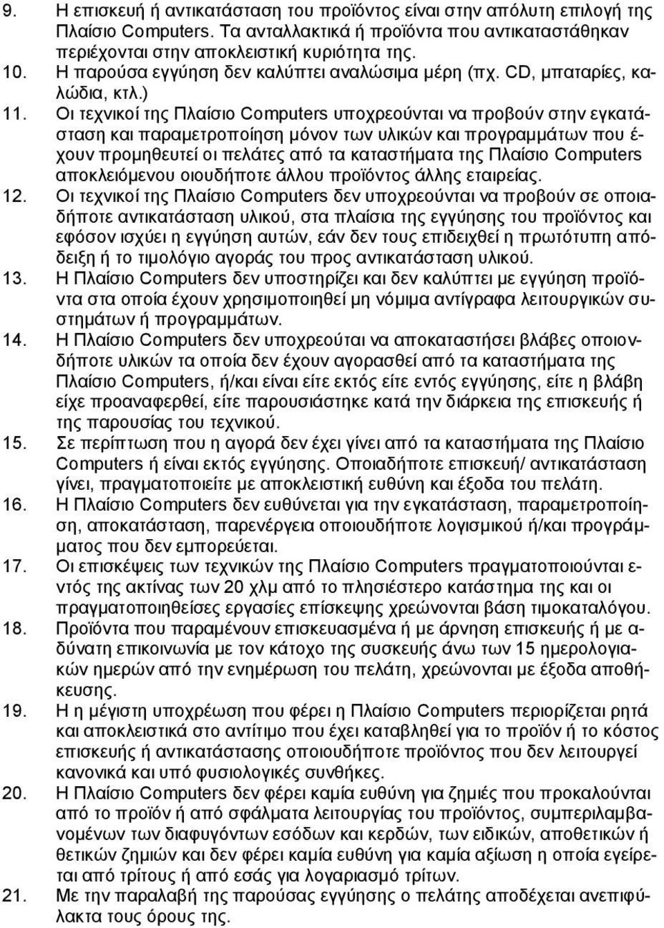 Οι τεχνικοί της Πλαίσιο Computers υποχρεούνται να προβούν στην εγκατάσταση και παραμετροποίηση μόνον των υλικών και προγραμμάτων που έ- χουν προμηθευτεί οι πελάτες από τα καταστήματα της Πλαίσιο