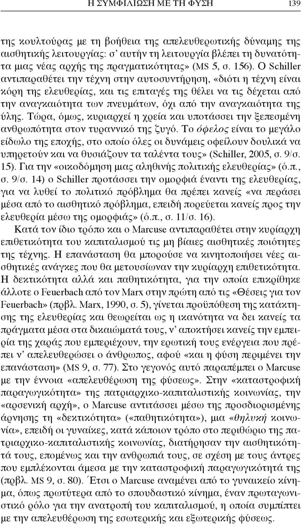 Ο Schiller αντιπαραθέτει την τέχνη στην αυτοσυντήρηση, «διότι η τέχνη είναι κόρη της ελευθερίας, και τις επιταγές της θέλει να τις δέχεται από την αναγκαιότητα των πνευμάτων, όχι από την αναγκαιότητα