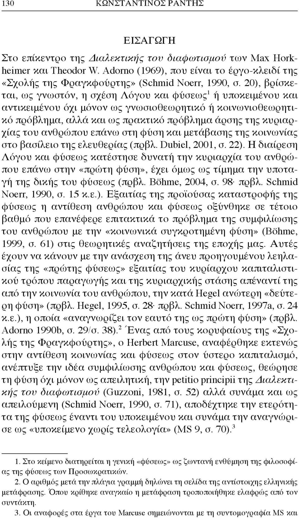 20), βρίσκεται, ως γνωστόν, η σχέση Λόγου και φύσεως 1 ή υποκειμένου και αντικειμένου όχι μόνον ως γνωσιοθεωρητικό ή κοινωνιοθεωρητικό πρόβλημα, αλλά και ως πρακτικό πρόβλημα άρσης της κυριαρχίας του