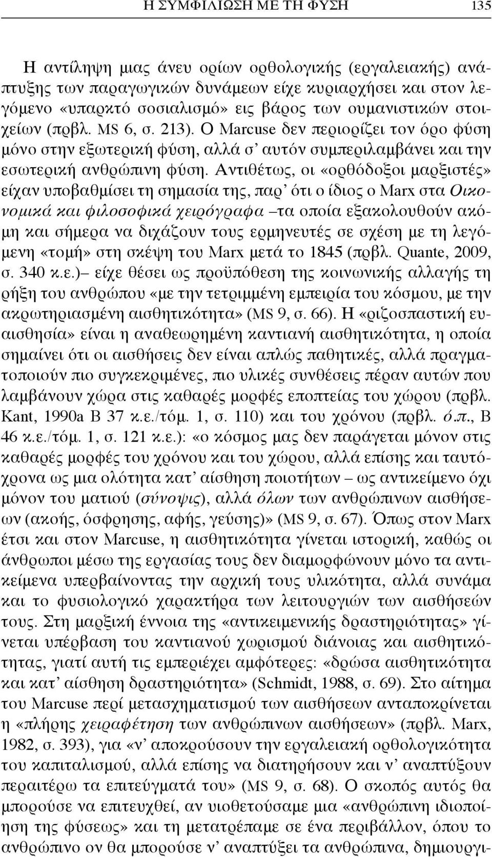 Αντιθέτως, οι «ορθόδοξοι μαρξιστές» είχαν υποβαθμίσει τη σημασία της, παρ ότι ο ίδιος ο Marx στα Οικονομικά και φιλοσοφικά χειρόγραφα τα οποία εξακολουθούν ακόμη και σήμερα να διχάζουν τους