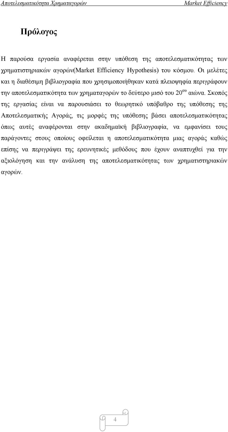 Σκοπός της εργασίας είναι να παρουσιάσει το θεωρητικό υπόβαθρο της υπόθεσης της Αποτελεσματικής Αγοράς, τις μορφές της υπόθεσης βάσει αποτελεσματικότητας όπως αυτές αναφέρονται στην