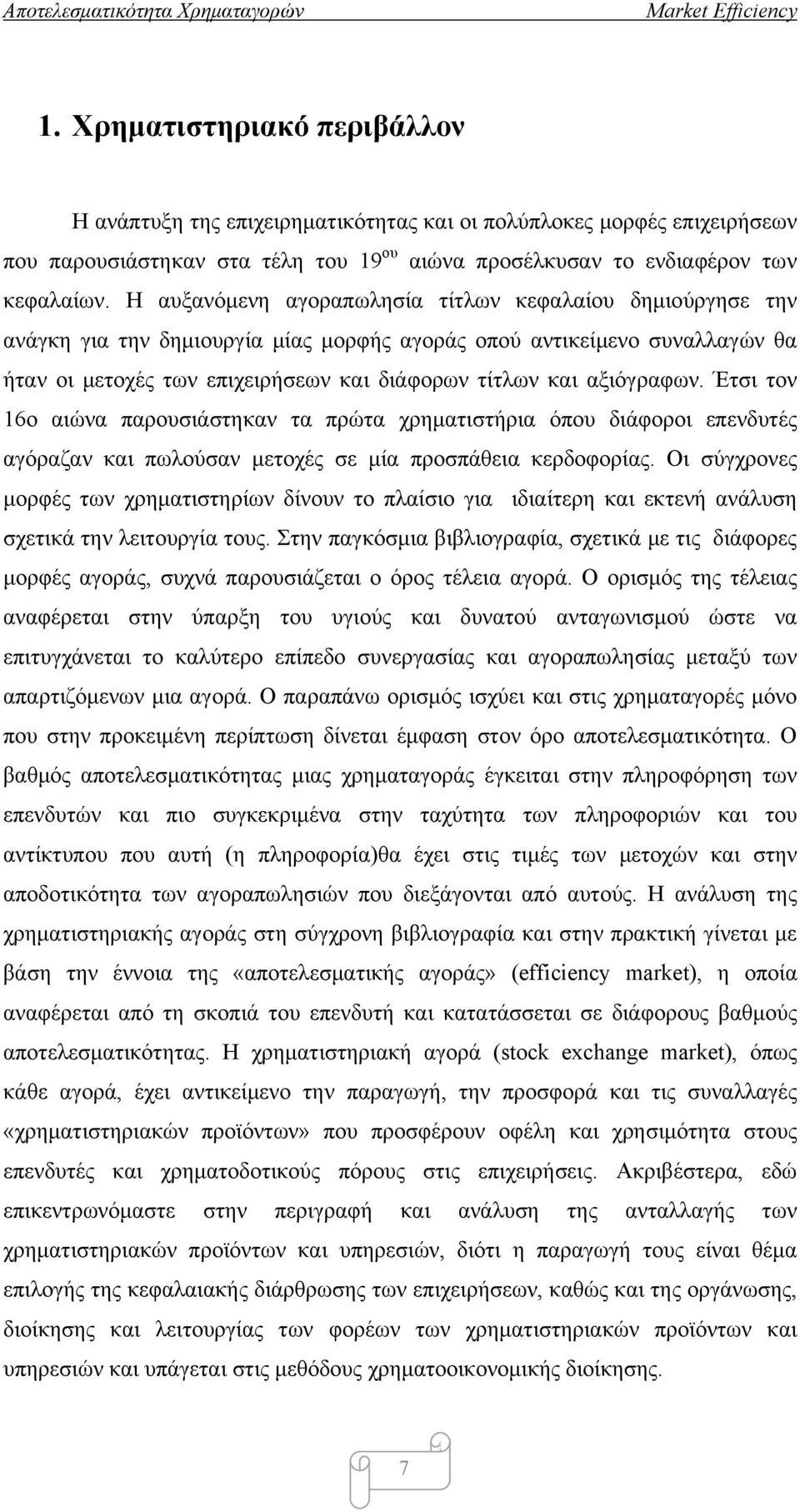 αξιόγραφων. Έτσι τον 16ο αιώνα παρουσιάστηκαν τα πρώτα χρηματιστήρια όπου διάφοροι επενδυτές αγόραζαν και πωλούσαν μετοχές σε μία προσπάθεια κερδοφορίας.