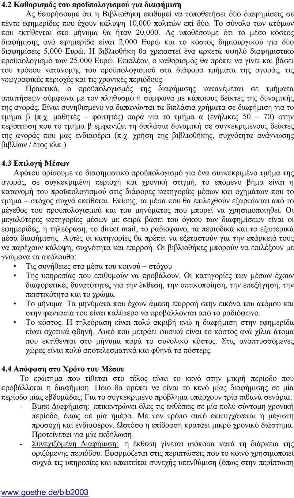 Η βιβλιοθήκη θα χρειαστεί ένα αρκετά υψηλό διαφημιστικό προϋπολογισμό των 25,000 Ευρώ.