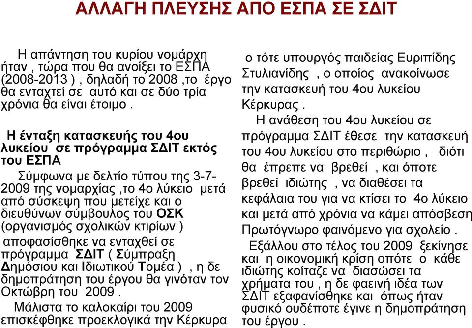 (οργανισμός σχολικών κτιρίων ) αποφασίσθηκε να ενταχθεί σε πρόγραμμα ΣΔΙΤ ( Σύμπραξη Δημόσιου και Ιδιωτικού Τομέα ), η δε δημοπράτηση του έργου θα γινόταν τον Οκτώβρη του 2009.