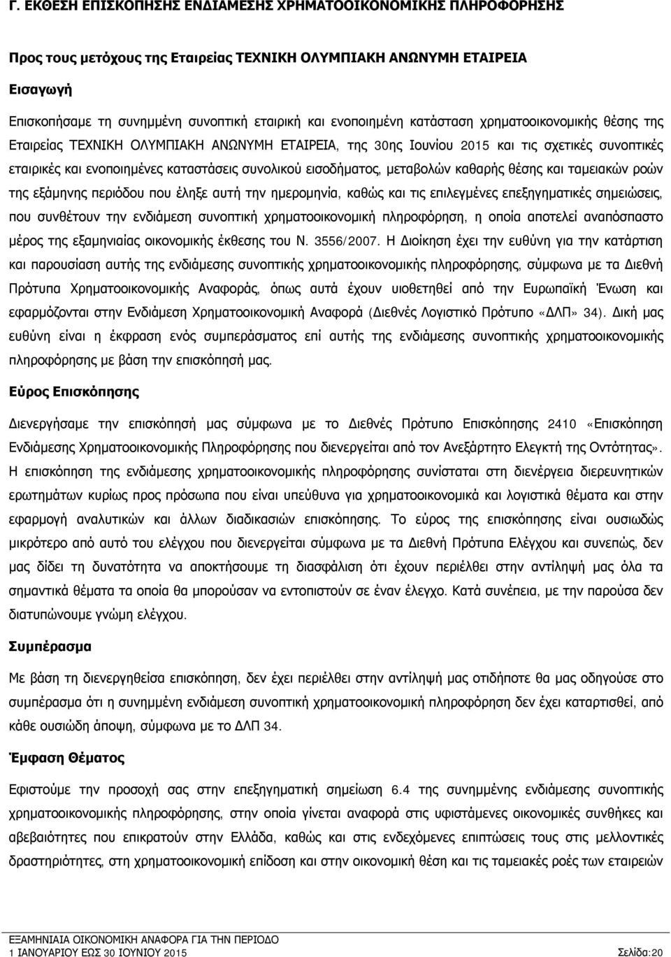 καθαρής θέσης και ταμειακών ροών της εξάμηνης περιόδου που έληξε αυτή την ημερομηνία, καθώς και τις επιλεγμένες επεξηγηματικές σημειώσεις, που συνθέτουν την ενδιάμεση συνοπτική χρηματοοικονομική