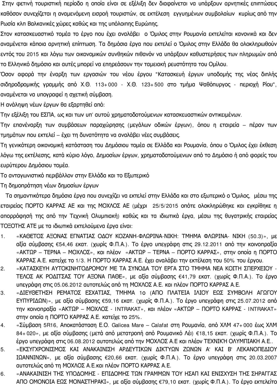 Στον κατασκευαστικό τομέα το έργο που έχει αναλάβει ο Όμιλος στην Ρουμανία εκτελείται κανονικά και δεν αναμένεται κάποια αρνητική επίπτωση.