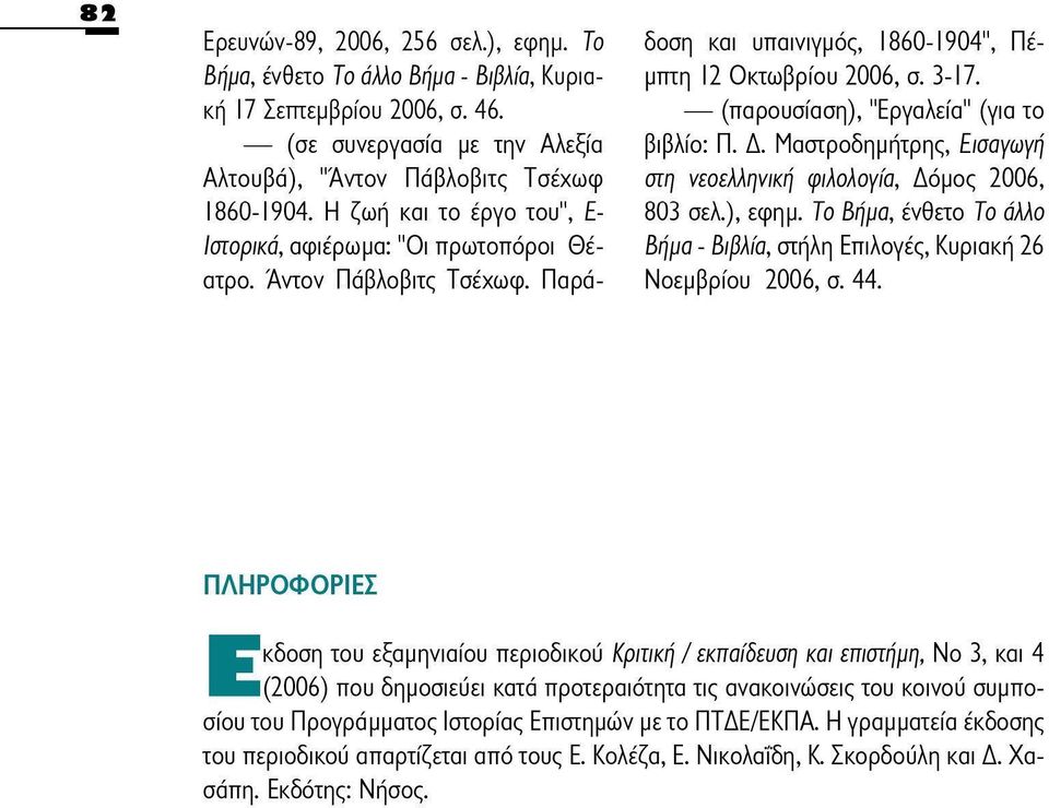 Η ζωή και το έργο του", Ε- Ιστορικά, αφιέρωμα: "Οι πρωτοπόροι Θέατρο. Άντον Πάβλοβιτς Τσέχωφ. Παρά 803 σελ.), εφημ. Το Βήμα, ένθετο Το άλλο Βήμα - Βιβλία, στήλη Επιλογές, Κυριακή 26 Νοεμβρίου 2006, σ.