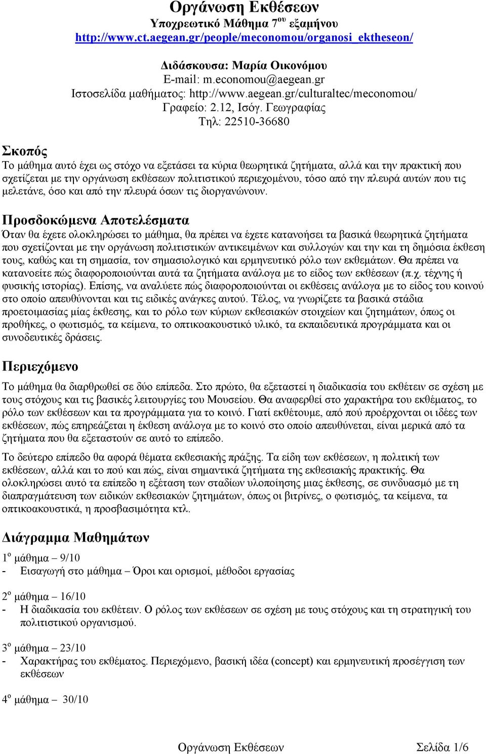 Γεωγραφίας Τηλ: 22510-36680 Σκοπός Το μάθημα αυτό έχει ως στόχο να εξετάσει τα κύρια θεωρητικά ζητήματα, αλλά και την πρακτική που σχετίζεται με την οργάνωση εκθέσεων πολιτιστικού περιεχομένου, τόσο