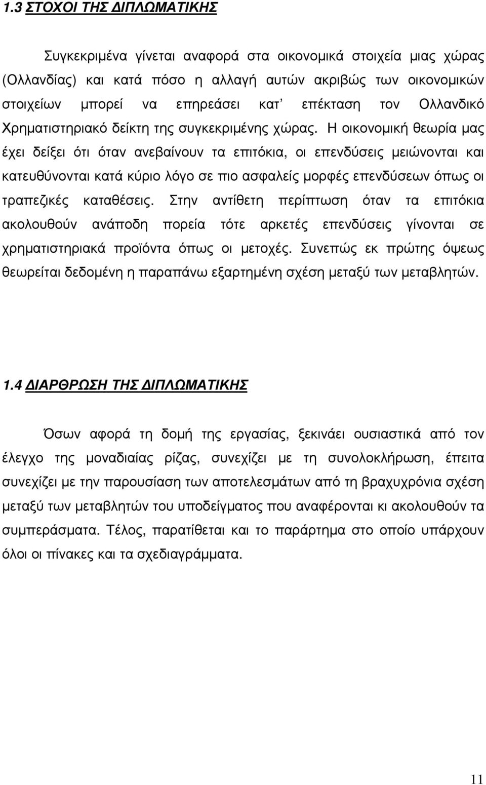 Η οικονοµική θεωρία µας έχει δείξει ότι όταν ανεβαίνουν τα επιτόκια, οι επενδύσεις µειώνονται και κατευθύνονται κατά κύριο λόγο σε πιο ασφαλείς µορφές επενδύσεων όπως οι τραπεζικές καταθέσεις.