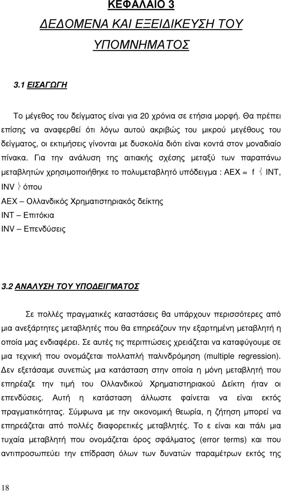 Για την ανάλυση της αιτιακής σχέσης µεταξύ των παραπάνω µεταβλητών χρησιµοποιήθηκε το πολυµεταβλητό υπόδειγµα : ΑΕΧ = f INT, INV όπου AEX Ολλανδικός Χρηµατιστηριακός δείκτης INT Επιτόκια INV