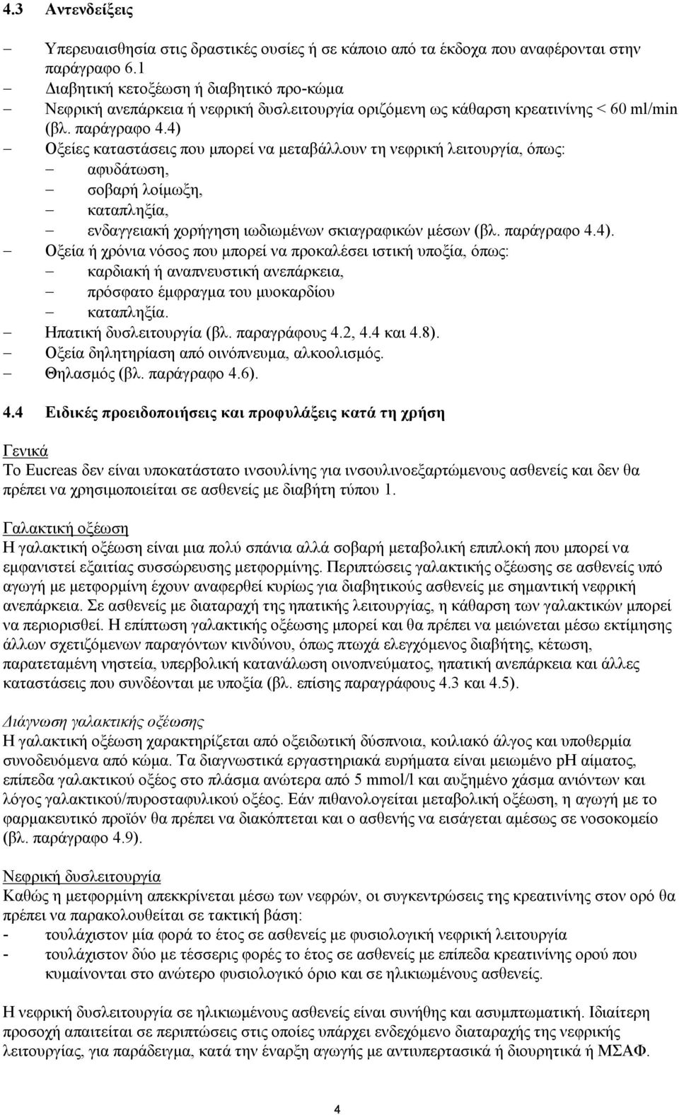 4) Οξείες καταστάσεις που μπορεί να μεταβάλλουν τη νεφρική λειτουργία, όπως: αφυδάτωση, σοβαρή λοίμωξη, καταπληξία, ενδαγγειακή χορήγηση ιωδιωμένων σκιαγραφικών μέσων (βλ. παράγραφο 4.4). Οξεία ή χρόνια νόσος που μπορεί να προκαλέσει ιστική υποξία, όπως: καρδιακή ή αναπνευστική ανεπάρκεια, πρόσφατο έμφραγμα του μυοκαρδίου καταπληξία.