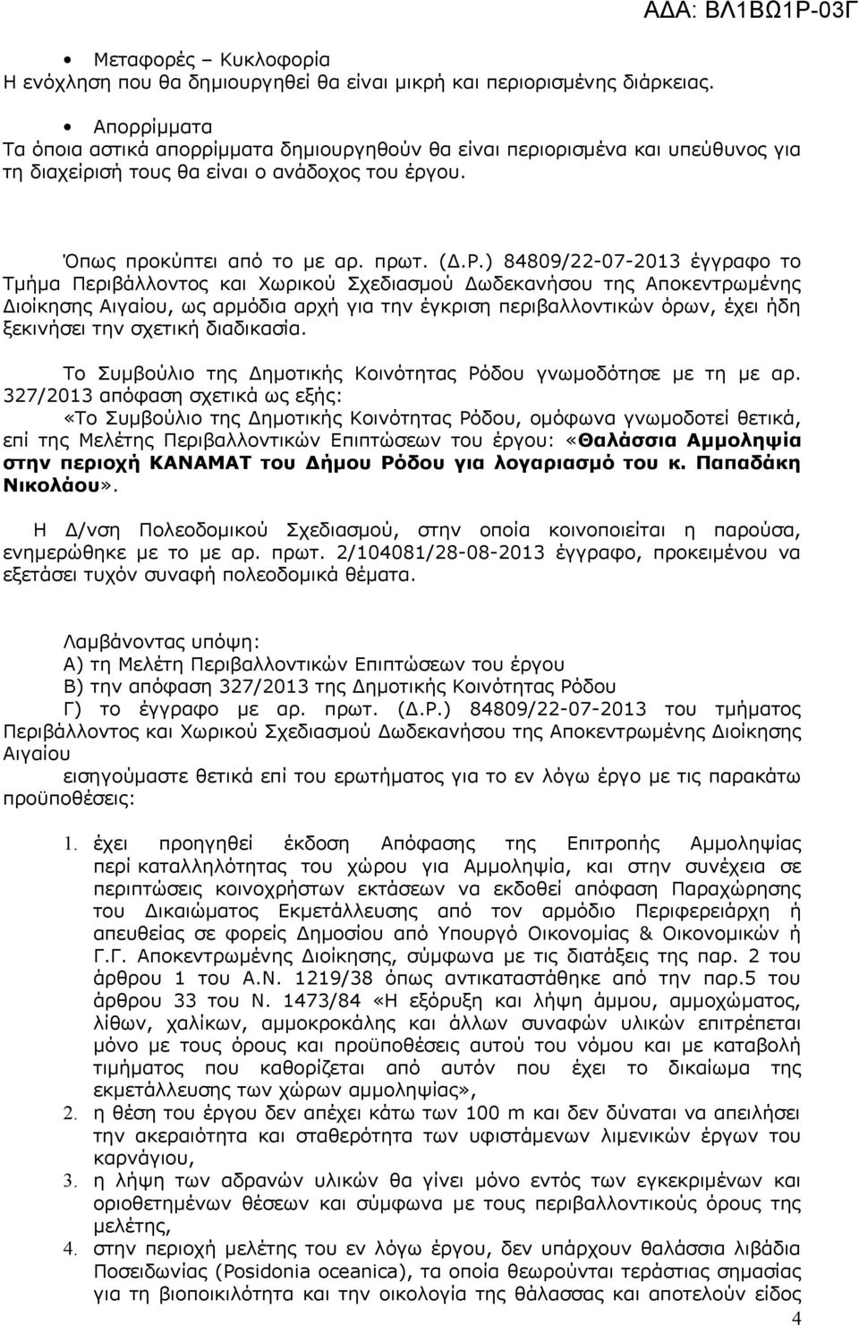 Ρ.) 84809/22-07-2013 έγγραφο το Τμήμα Περιβάλλοντος και Χωρικού Σχεδιασμού Δωδεκανήσου της Αποκεντρωμένης Διοίκησης Αιγαίου, ως αρμόδια αρχή για την έγκριση περιβαλλοντικών όρων, έχει ήδη ξεκινήσει