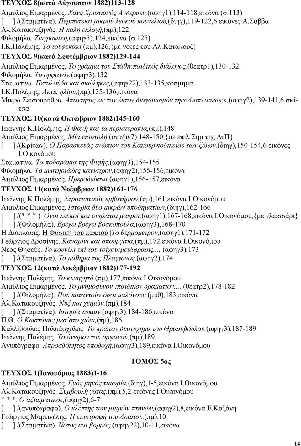 Κατακουζ} ΤΕΥΧΟΣ 9(κατά Σεπτέµβριον 1882)129-144 Αιµύλιος Ειµαρµένος. Το γράµµα του Στάθη:παιδικός διάλογος,(θεατρ1),130-132 Φιλοµήλα. Το ορφανόν,(αφηγ3),132 Σταµατίνα.