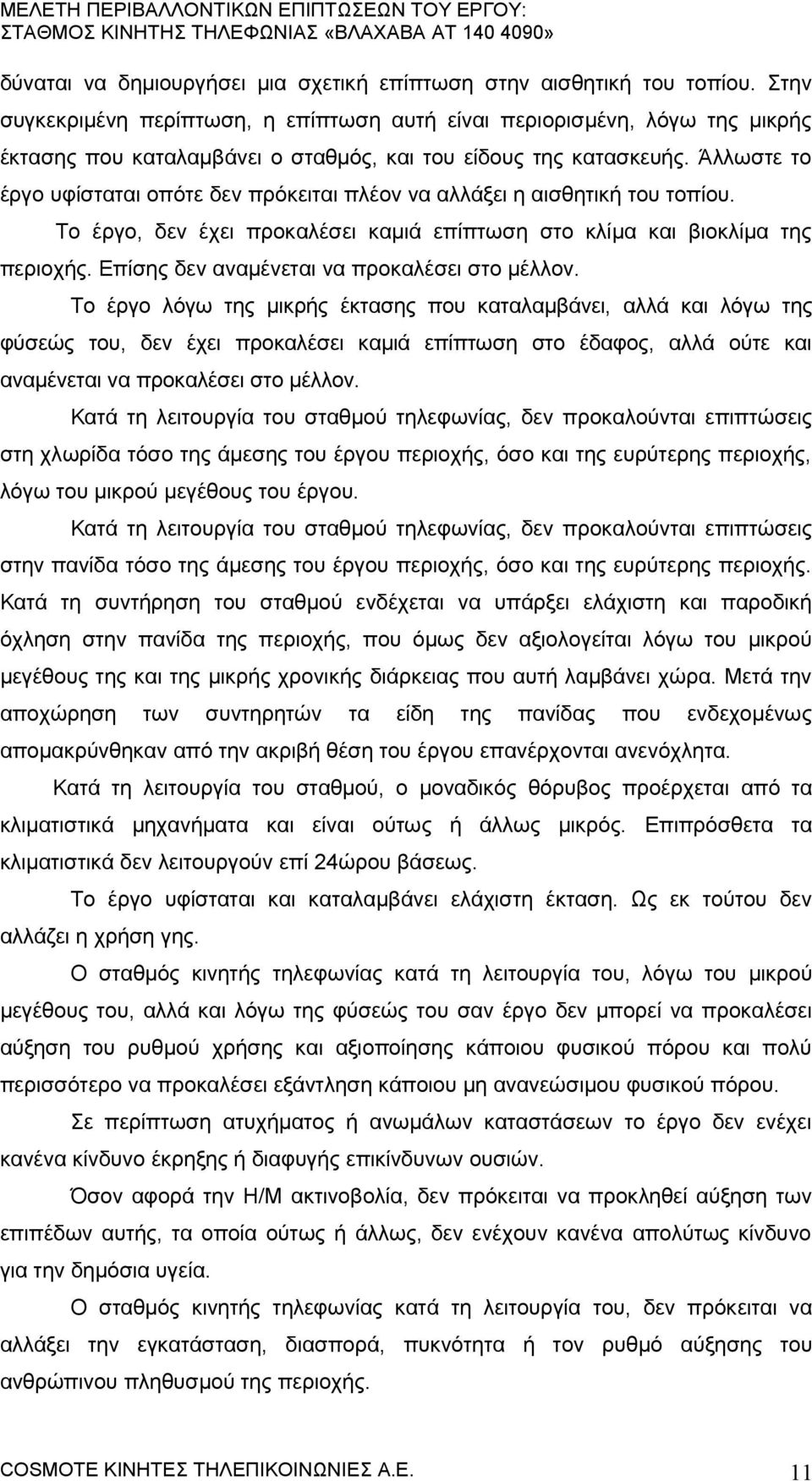 Άλλωστε το έργο υφίσταται οπότε δεν πρόκειται πλέον να αλλάξει η αισθητική του τοπίου. Το έργο, δεν έχει προκαλέσει καμιά επίπτωση στο κλίμα και βιοκλίμα της περιοχής.