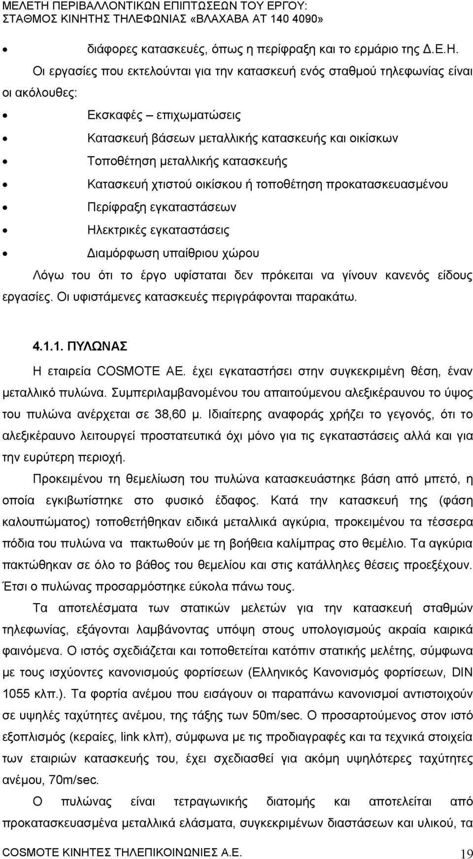 Κατασκευή χτιστού οικίσκου ή τοποθέτηση προκατασκευασμένου Περίφραξη εγκαταστάσεων Ηλεκτρικές εγκαταστάσεις Διαμόρφωση υπαίθριου χώρου Λόγω του ότι το έργο υφίσταται δεν πρόκειται να γίνουν κανενός