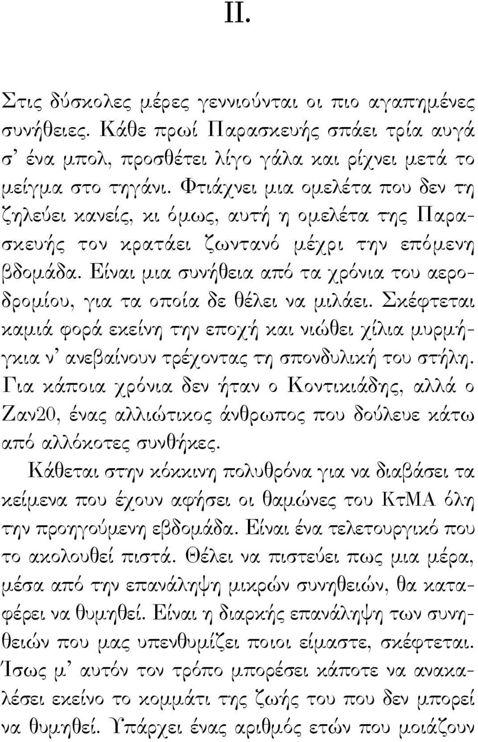 Είναι μια συνήθεια από τα χρόνια του αεροδρομίου, για τα οποία δε θέλει να μιλάει. Σκέφτεται καμιά φορά εκείνη την εποχή και νιώθει χίλια μυρμήγκια ν ανεβαίνουν τρέχοντας τη σπονδυλική του στήλη.