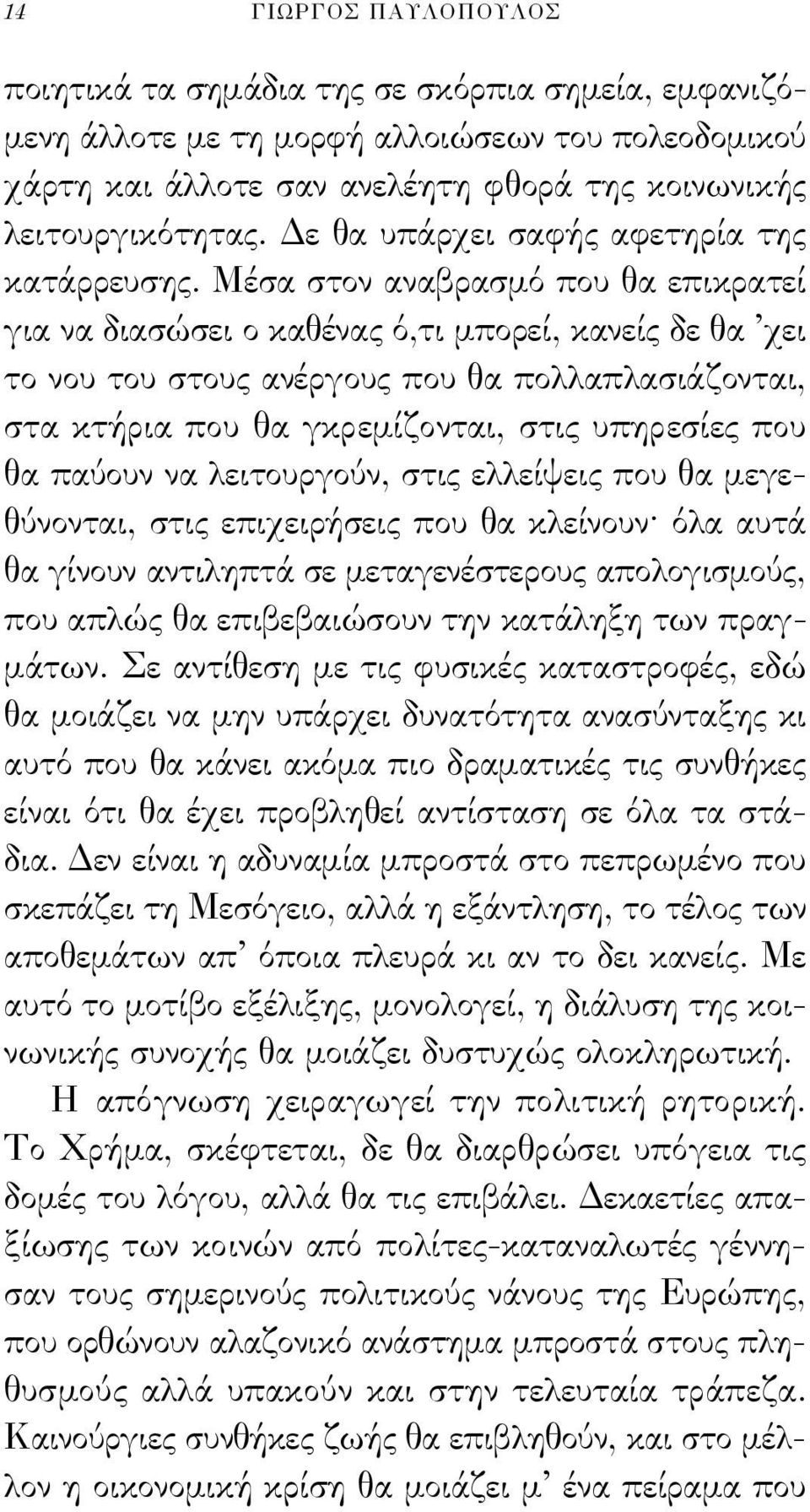 Μέσα στον αναβρασμό που θα επικρατεί για να διασώσει ο καθένας ό,τι μπορεί, κανείς δε θα χει το νου του στους ανέργους που θα πολλαπλασιάζονται, στα κτήρια που θα γκρεμίζονται, στις υπηρεσίες που θα