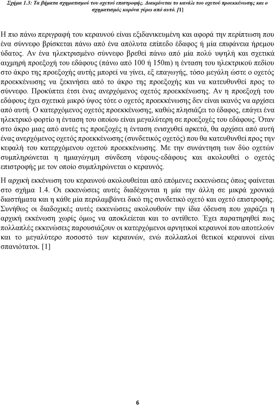 Αν ένα ηλεκτρισμένο σύννεφο βρεθεί πάνω από μία πολύ υψηλή και σχετικά αιχμηρή προεξοχή του εδάφους (πάνω από 100 ή 150m) η ένταση του ηλεκτρικού πεδίου στο άκρο της προεξοχής αυτής μπορεί να γίνει,