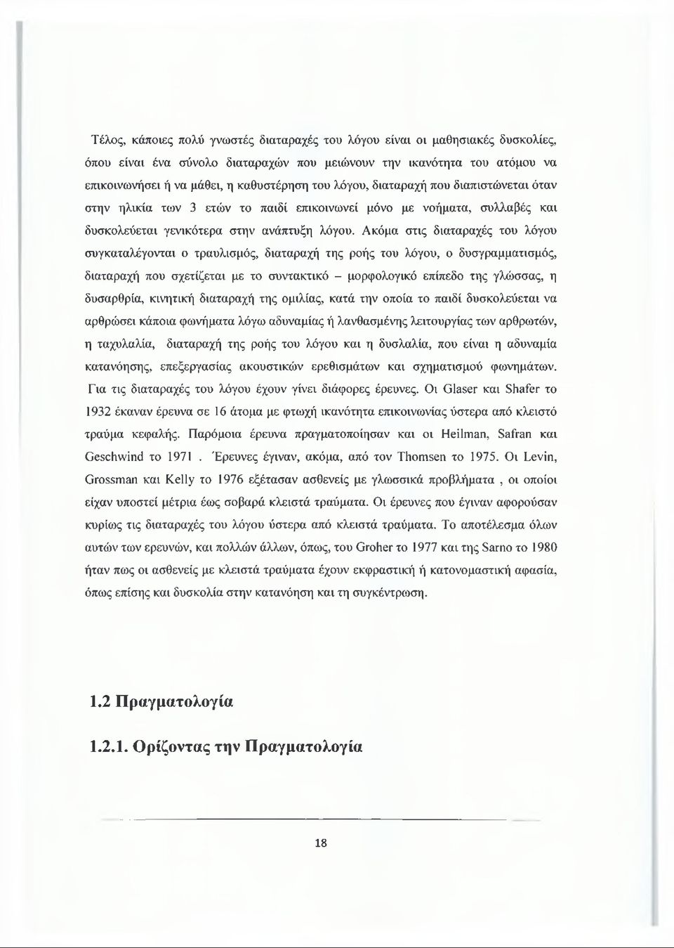 Ακόμα στις διαταραχές του λόγου συγκαταλέγονται ο τραυλισμός, διαταραχή της ροής του λόγου, ο δυσγραμματισμός, διαταραχή που σχετίζεται με το συντακτικό - μορφολογικό επίπεδο της γλώσσας, η