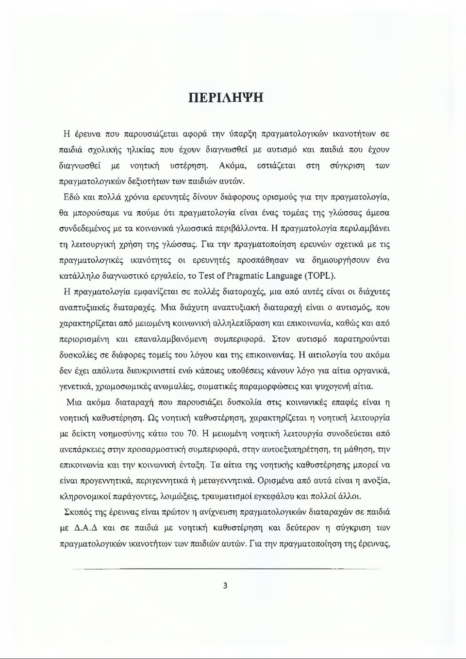 Εδώ και πολλά χρόνια ερευνητές δίνουν διάφορους ορισμούς για την πραγματολογία, θα μπορούσαμε να πούμε ότι πραγματολογία είναι ένας τομέας της γλώσσας άμεσα συνδεδεμένος με τα κοινωνικά γλωσσικά