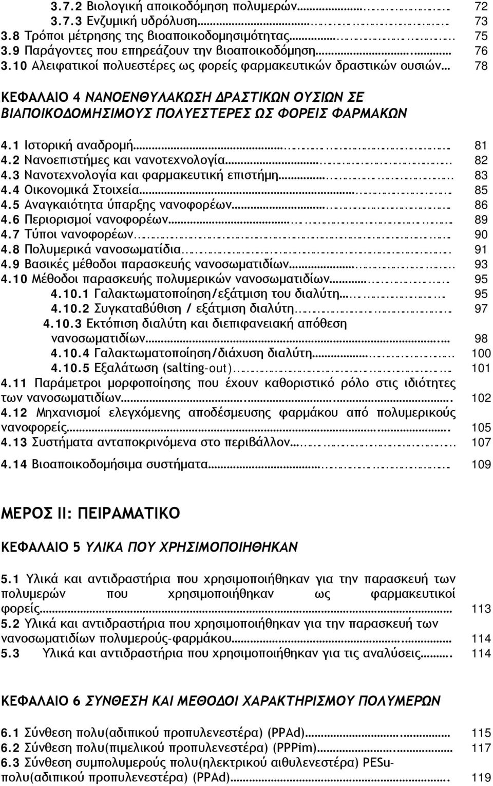 2 Νανοεπιστήμες και νανοτεχνολογία 82 4.3 Νανοτεχνολογία και φαρμακευτική επιστήμη. 83 4.4 Οικονομικά Στοιχεία. 85 4.5 Αναγκαιότητα ύπαρξης νανοφορέων. 86 4.6 Περιορισμοί νανοφορέων... 89 4.