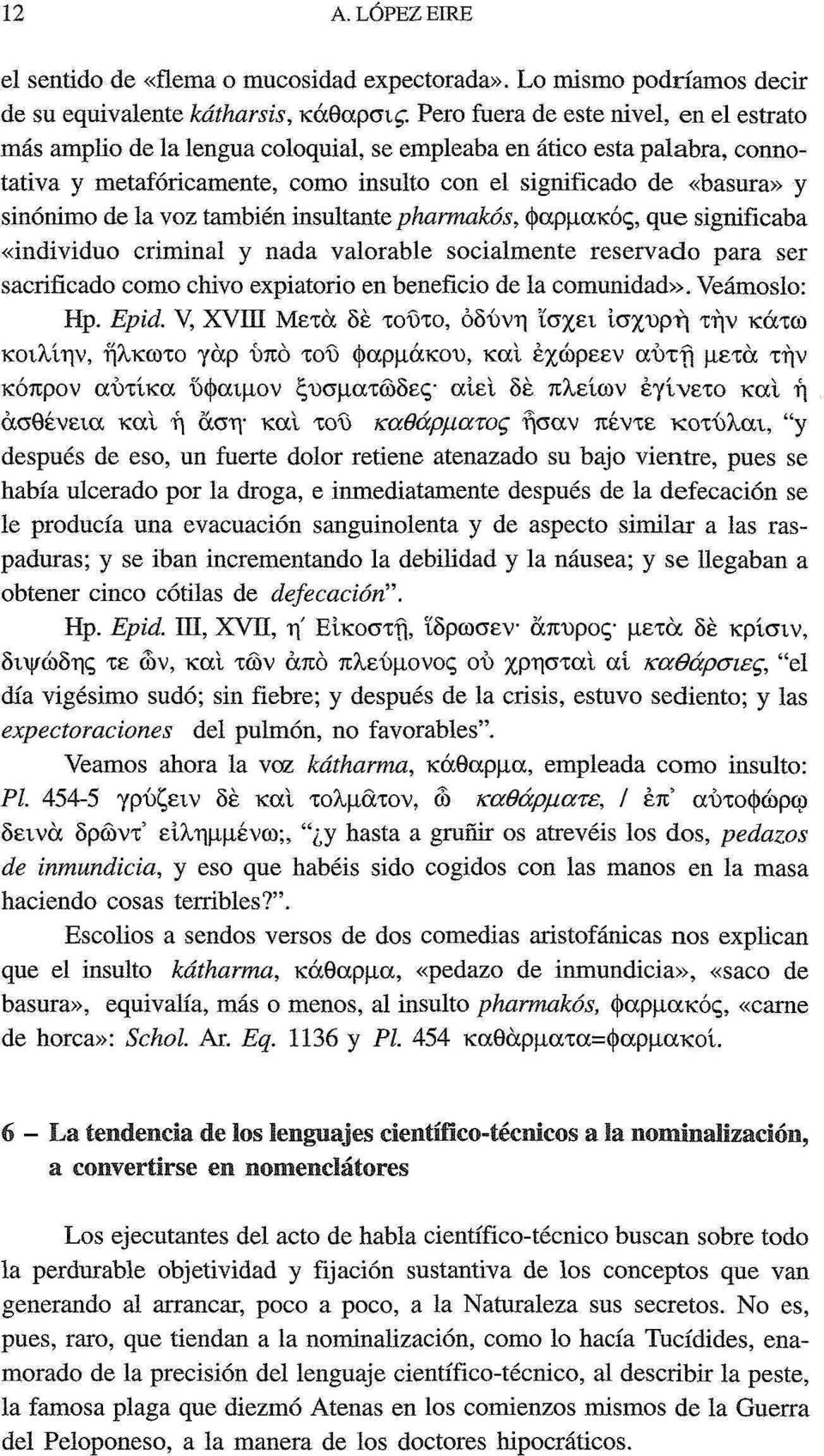 la voz también insultante pharmakós, φαρμακός, que significaba «individuo criminal y nada valorable socialmente reservado para ser sacrificado como chivo expiatorio en beneficio de la comunidad».