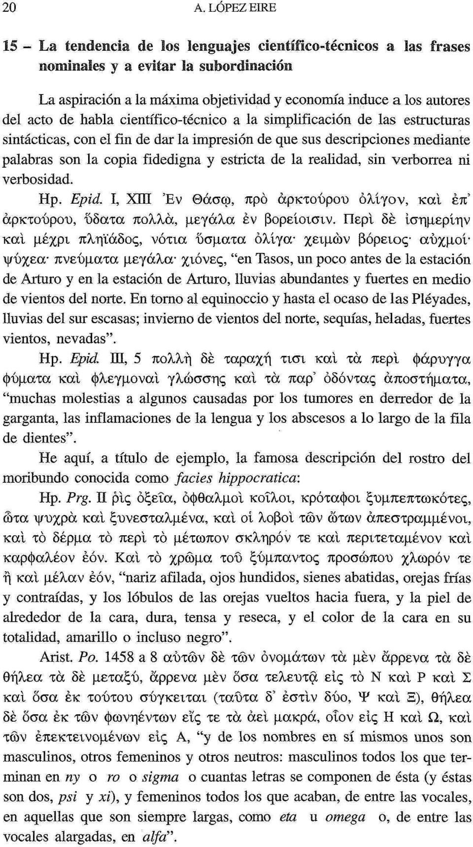 reaüdad, sin verborrea ni verbosidad. Hp. Epid. I, ΧΓΠ Έν Θάσφ, προ άρκτούρου ολίγον, και επ άρκτούρου, ύδατα πολλά, μεγάλα έν βορείοισιν.