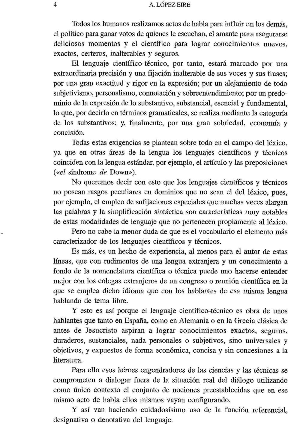 El lenguaje científico-técnico, por tanto, estará marcado por una extraordinaria precisión y una fijación inalterable de sus voces y sus frases; por una gran exactitud y rigor en la expresión; por un