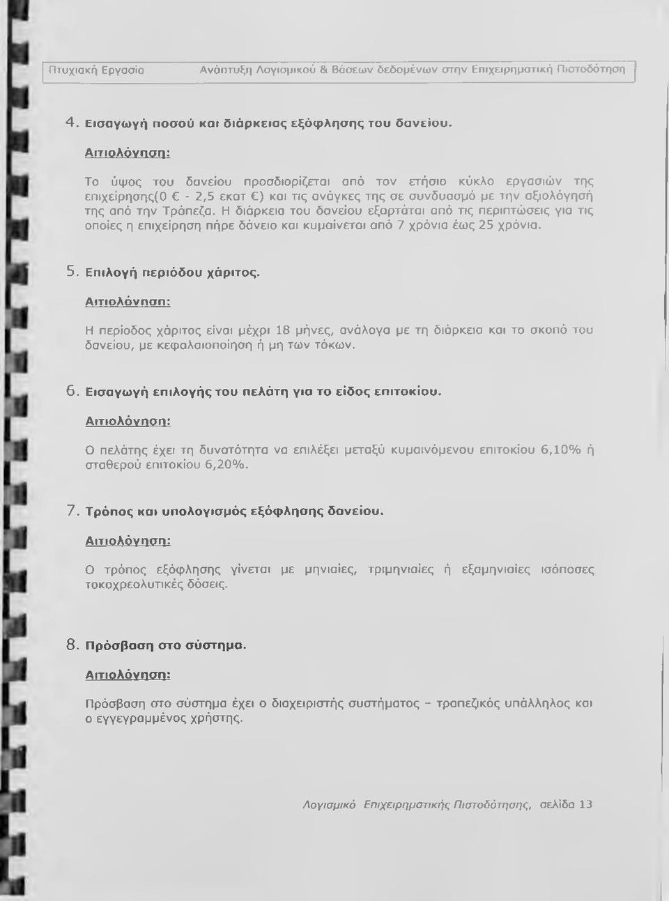 Η διάρκεια του δανείου εξαρτάται από τις περιπτώσεις για τις οποίες η επιχείρηση πήρε δάνειο και κυμαίνεται από 7 χρόνια έως 25 χρόνια. 5. Επιλογή περιόδου χάριτος.