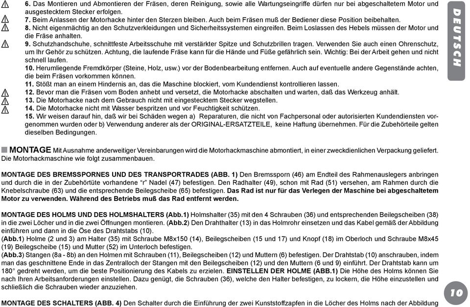 Nicht eigenmächtig an den Schutzverkleidungen und Sicherheitssystemen eingreifen. Beim Loslassen des Hebels müssen der Motor und die Fräse anhalten. 9.