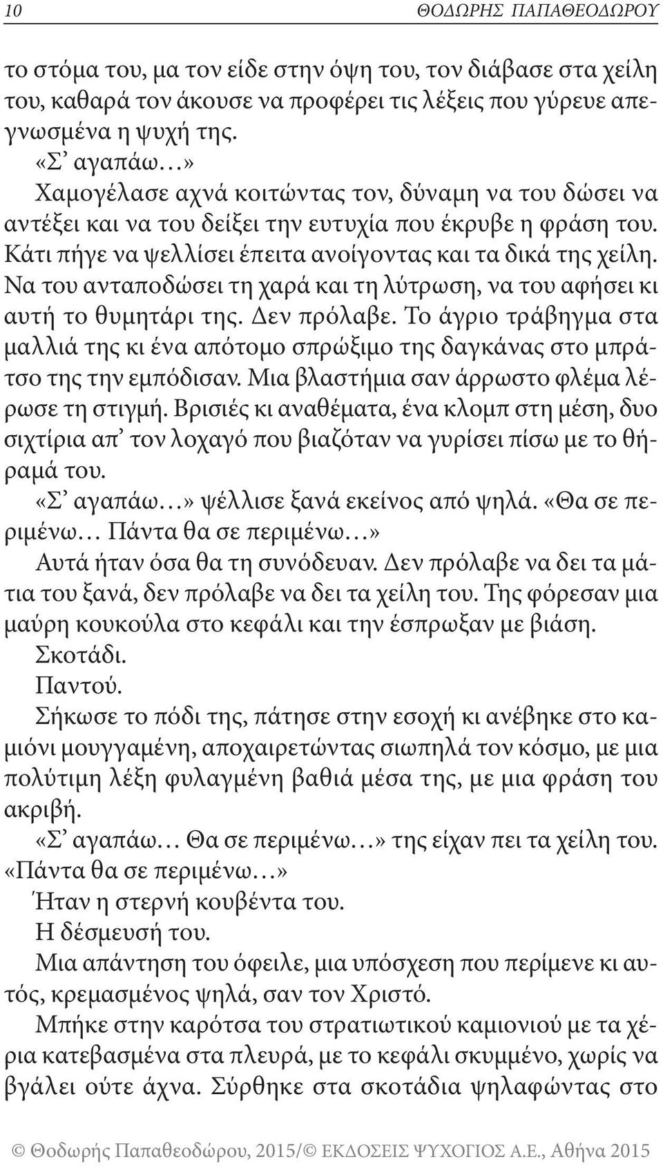 Να του ανταποδώσει τη χαρά και τη λύτρωση, να του αφήσει κι αυτή το θυμητάρι της. Δεν πρόλαβε. Το άγριο τράβηγμα στα μαλλιά της κι ένα απότομο σπρώξιμο της δαγκάνας στο μπράτσο της την εμπόδισαν.