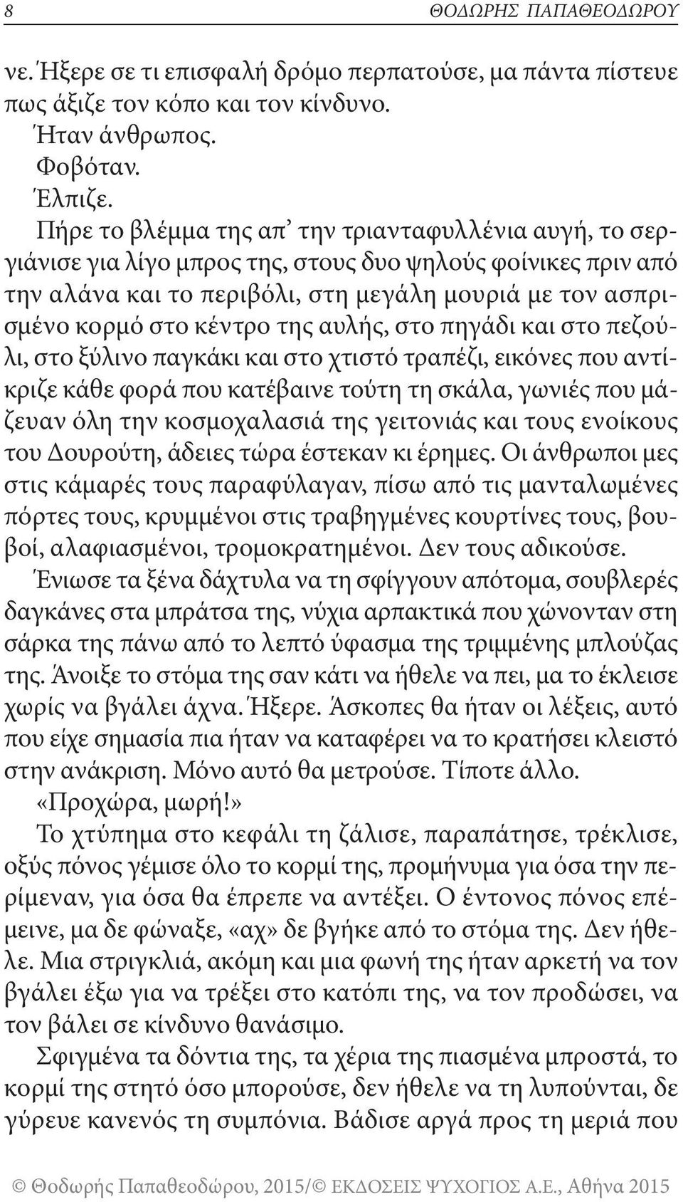 της αυλής, στο πηγάδι και στο πεζούλι, στο ξύλινο παγκάκι και στο χτιστό τραπέζι, εικόνες που αντίκριζε κάθε φορά που κατέβαινε τούτη τη σκάλα, γωνιές που μάζευαν όλη την κοσμοχαλασιά της γειτονιάς