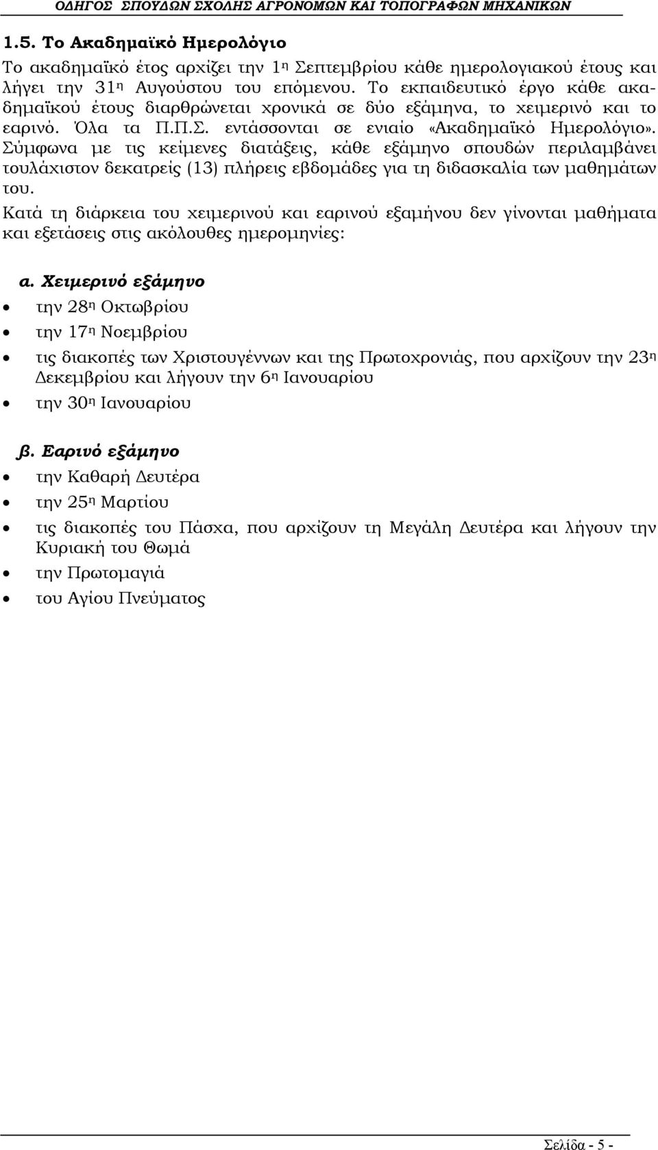 Σύμφωνα με τις κείμενες διατάξεις, κάθε εξάμηνο σπουδών περιλαμβάνει τουλάχιστον δεκατρείς (13) πλήρεις εβδομάδες για τη διδασκαλία των μαθημάτων του.