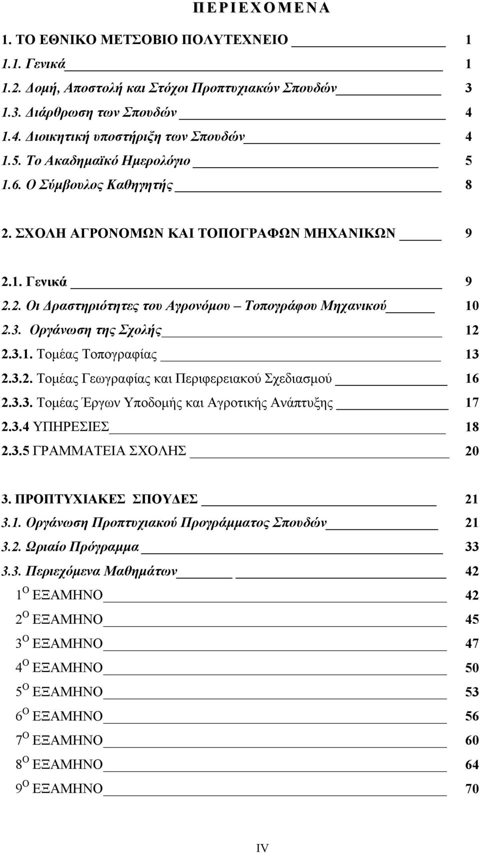 Οργάνωση της Σχολής 12 2.3.1. Τομέας Τοπογραφίας 13 2.3.2. Τομέας Γεωγραφίας και Περιφερειακού Σχεδιασμού 16 2.3.3. Τομέας Έργων Υποδομής και Αγροτικής Ανάπτυξης 17 2.3.4 ΥΠΗΡΕΣΙΕΣ 18 2.3.5 ΓΡΑΜΜΑΤΕΙΑ ΣΧΟΛΗΣ 20 3.