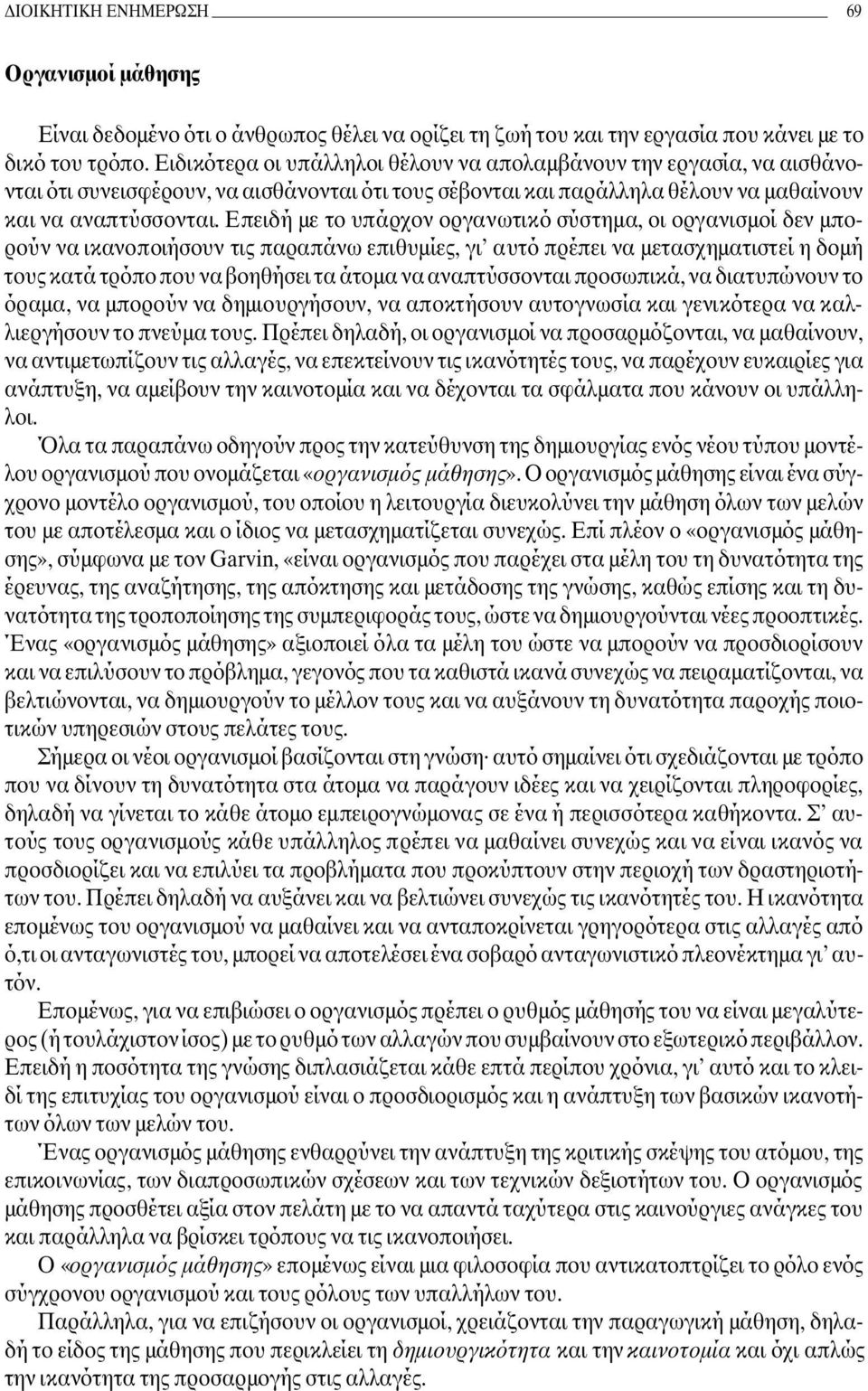 Eπειδή µε το υπάρχον οργανωτικό σύστηµα, οι οργανισµοί δεν µπορούν να ικανοποιήσουν τις παραπάνω επιθυµίες, γι αυτό πρέπει να µετασχηµατιστεί η δοµή τους κατά τρόπο που να βοηθήσει τα άτοµα να