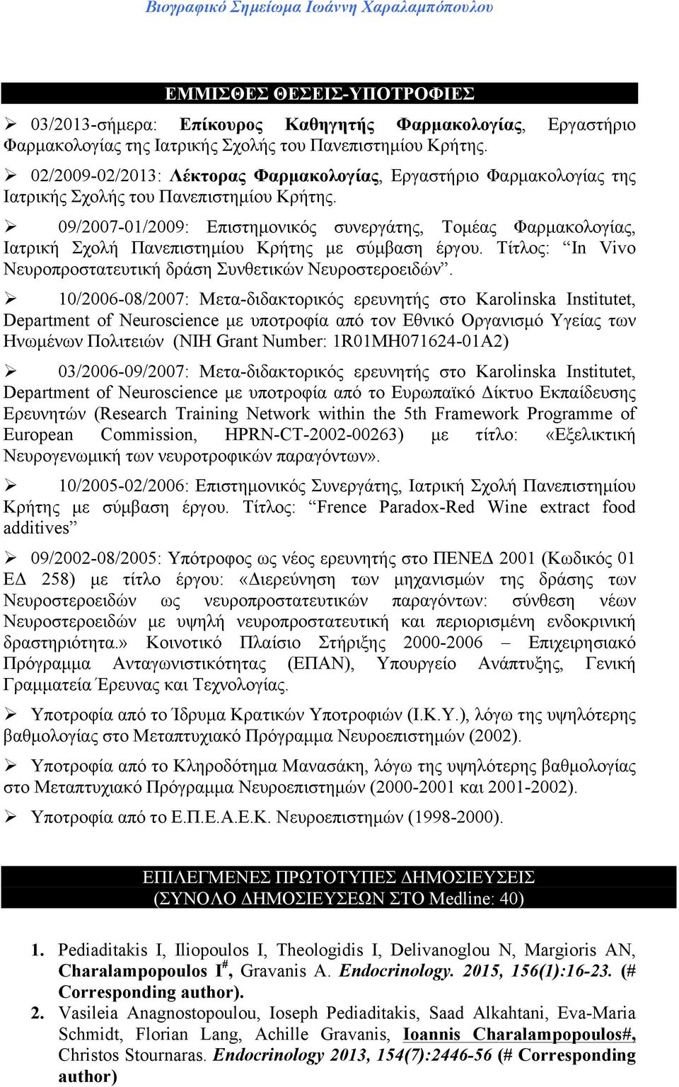 Ø 09/2007-01/2009: Επιστηµονικός συνεργάτης, Τοµέας Φαρµακολογίας, Ιατρική Σχολή Πανεπιστηµίου Κρήτης µε σύµβαση έργου. Τίτλος: In Vivo Νευροπροστατευτική δράση Συνθετικών Νευροστεροειδών.