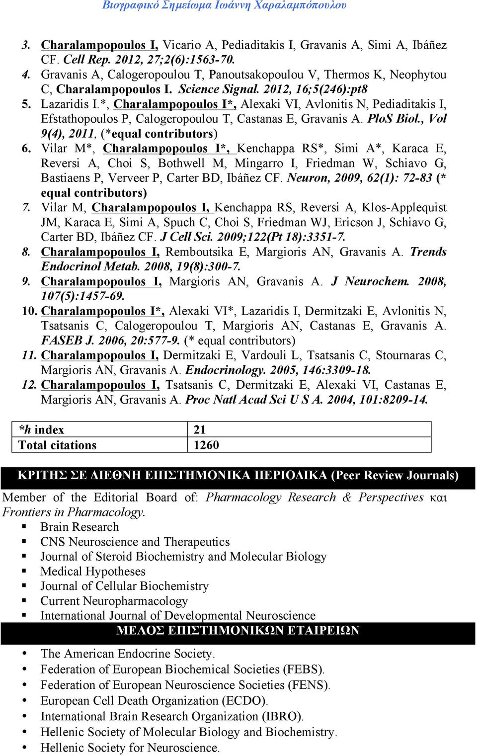 *, Charalampopoulos I*, Alexaki VI, Avlonitis N, Pediaditakis I, Efstathopoulos P, Calogeropoulou T, Castanas E, Gravanis A. PloS Biol., Vol 9(4), 2011, (*equal contributors) 6.