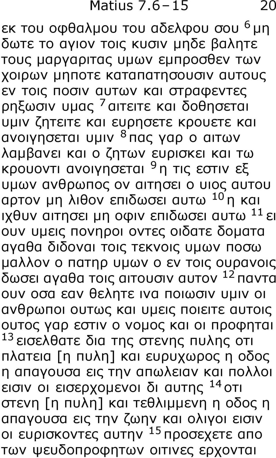 υμας 7 αιτειτε και δοθησεται υμιν ζητειτε και ευρησετε κρουετε και ανοιγησεται υμιν 8 πας γαρ ο αιτων λαμβανει και ο ζητων ευρισκει και τω κρουοντι ανοιγησεται 9 η τις εστιν εξ υμων ανθρωπος ον