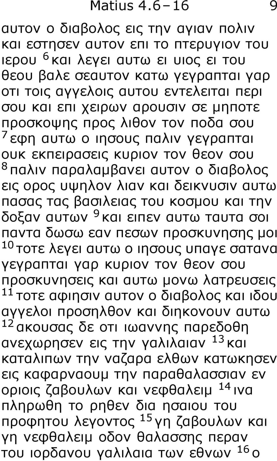 σου και επι χειρων αρουσιν σε μηποτε προσκοψης προς λιθον τον ποδα σου 7 εφη αυτω ο ιησους παλιν γεγραπται ουκ εκπειρασεις κυριον τον θεον σου 8 παλιν παραλαμβανει αυτον ο διαβολος εις ορος υψηλον